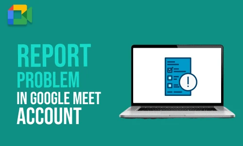 How to Report Problem in Google Meet Account